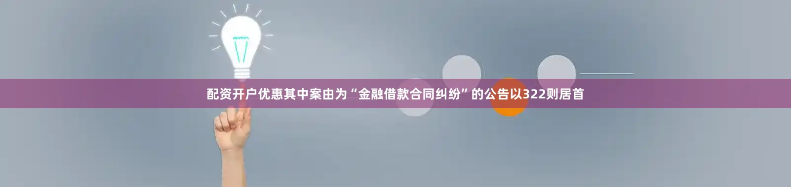 配资开户优惠其中案由为“金融借款合同纠纷”的公告以322则居首