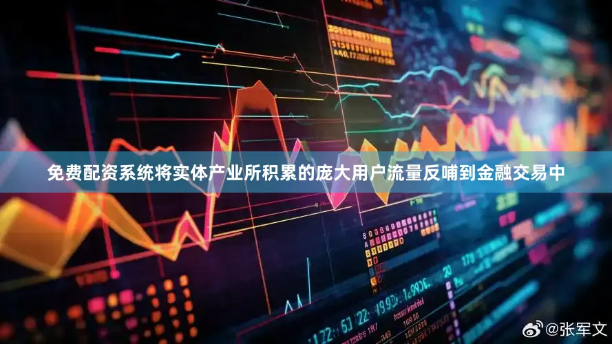 免费配资系统将实体产业所积累的庞大用户流量反哺到金融交易中