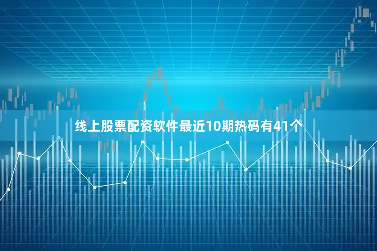 线上股票配资软件最近10期热码有41个